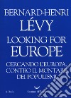 Looking for Europe. Cercando l'Europa. Contro il montare dei populismi libro di Lévy Bernard-Henri