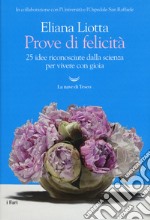 Prove di felicità. 25 idee riconosciute dalla scienza per vivere con gioia libro