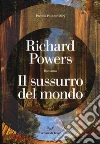 Il sussurro del mondo libro di Powers Richard