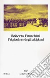 Prigioniero degli altipiani libro di Franchini Roberto