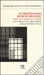 Attraversando muri di silenzio. Poesie dal carcere sul carcere libro