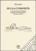 Sulla curiosità. Testo greco a fronte libro