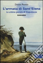 L'armata di Sant'Elena. Le ultime parole di Napoleone libro