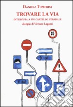 Trovare la via. Intervista a un cartello stradale libro