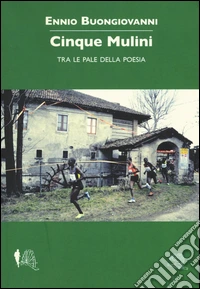 Cinque mulini. Tra le pale della poesia libro