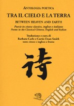 Tra il cielo e la terra. Poesie in cinese classico. Ediz. italiana, inglese e cinese libro