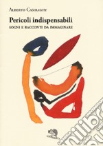 Pericoli indispensabili. Sogni e racconti da immaginare libro