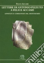 Lettere di Antonio Pizzuto a Felice Accame. Annotate e commentate dal destinatario libro