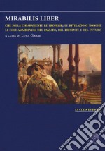 Mirabilis liber che svela chiaramente le profezie, le rivelazioni nonché le cose ammirevoli del passato, del presente e del futuro libro