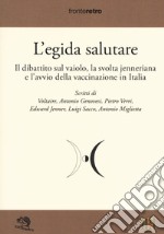 L'egida salutare. Il dibattito sul vaiolo, la svolta jenneriana e l'avvio della vaccinazione in Italia