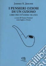 I pensieri oziosi di un ozioso. Libro per un'oziosa vacanza. Testo inglese a fronte libro