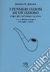 I pensieri oziosi di un ozioso. Libro per un'oziosa vacanza. Testo inglese a fronte libro