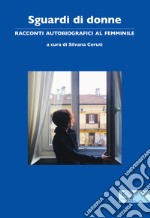 Sguardi di donne. Racconti autobiografici al femminile libro