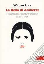 La bella di Amherst. Il racconto della vita di Emily Dickinson