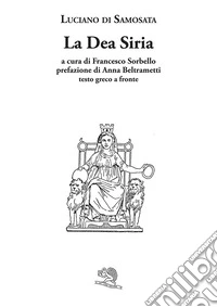 La dea Siria. Testo greco a fronte
