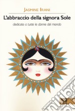 L'abbraccio della signora Sole. Dedicato a tutte le donne del mondo libro