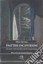 Inattesi incantesimi. Due fiabe e sette filastrocche per grandi bambini libro