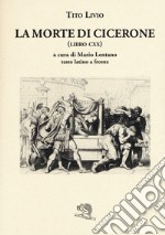 La morte di Cicerone (libro CXX). Testo latino a fronte libro