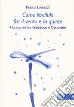 Come libellule fra il vento e la quiete. Fluttuando tra Giappone e Occidente libro