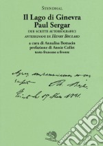 Il lago di Ginevra. Paul Sergar. Due scritti autobiografici antesignani di «Henry Brulard». Testo francese a fronte libro