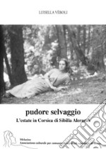 Pudore selvaggio. L'estate in Corsica di Sibilla Aleramo libro