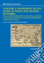 Viaggio e rapporto sullo stato attuale del Regno di Persia. Con una curiosa dissertazione sui costumi, la religione e il governo di questo Stato, scritto dal signor Sanson e arricchito di figure libro