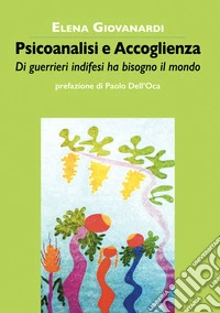 Psicoanalisi e accoglienza. Di guerrieri indifesi ha bisogno il mondo libro
