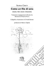 Come un filo di seta. Haiku per ogni stagione. Ediz. italiana e giapponese libro