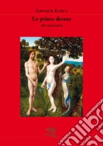 Le prime donne (tre racconti) libro