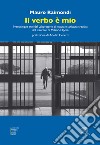 Il verbo è mio. I venticinque anni del Laboratorio di lettura e scrittura creativa del Carcere di Milano-Opera libro di Raimondi Mauro
