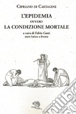 L'epidemia ovvero La condizione mortale. Testo latino a fronte libro