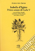 Isabella d'Egitto. Primo amore di Carlo V. Testo tedesco a fronte libro