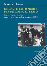 Un castello di morti per un colpo di Stato. Storia della strage alla Questura di Milano del 1973