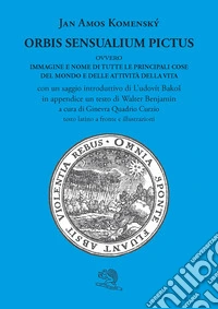 Orbis sensualium pictus ovvero Immagine e nome di tutte le principali cose del mondo e delle attività della vita. Testo latino a fronte