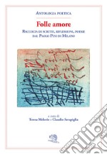 Folle amore. Raccolta di scritti, riflessioni, poesie dal Paolo Pini di Milano