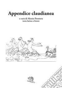 Appendice claudianea. Testo latino a fronte