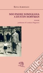 Mio padre somigliava a Dustin Hoffman libro