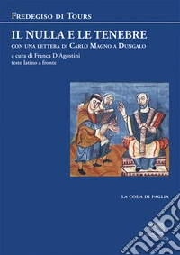 Il nulla e le tenebre. Con una lettera di Carlo Magno a Dungalo. Testo latino a fronte libro