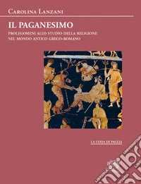 Il paganesimo. Prolegomeni allo studio della religione antica nel mondo greco-romano libro
