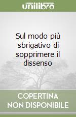 Sul modo più sbrigativo di sopprimere il dissenso libro