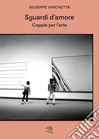 Sguardi d'amore. Coppie per l'arte libro