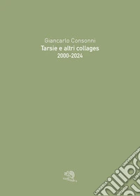 Tarsie e altri collages 2000-2024. Ediz. illustrata libro