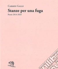 Stanze per una fuga. Poesie 2014-2024 libro