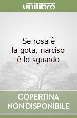 Se rosa è la gota, narciso è lo sguardo libro