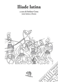 Iliade latina. Testo latino a fronte libro
