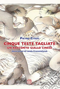 Cinque teste tagliate. Un racconto giallo cinese libro