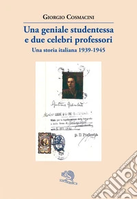 Una geniale studentessa e due celebri professori. Una storia italiana 1939-1945 libro