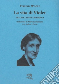 La vita di Violet. Tre racconti giovanili. Testo inglese a fronte libro