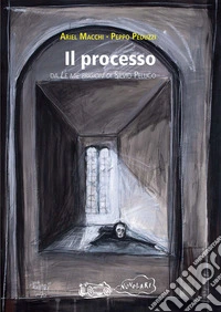 Il processo. Da «Le mie prigioni» di Silvio Pellico libro