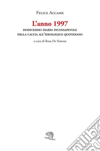 L'anno 1997. Dodicesimo diario inconsapevole della caccia all'ideologico quotidiano libro
